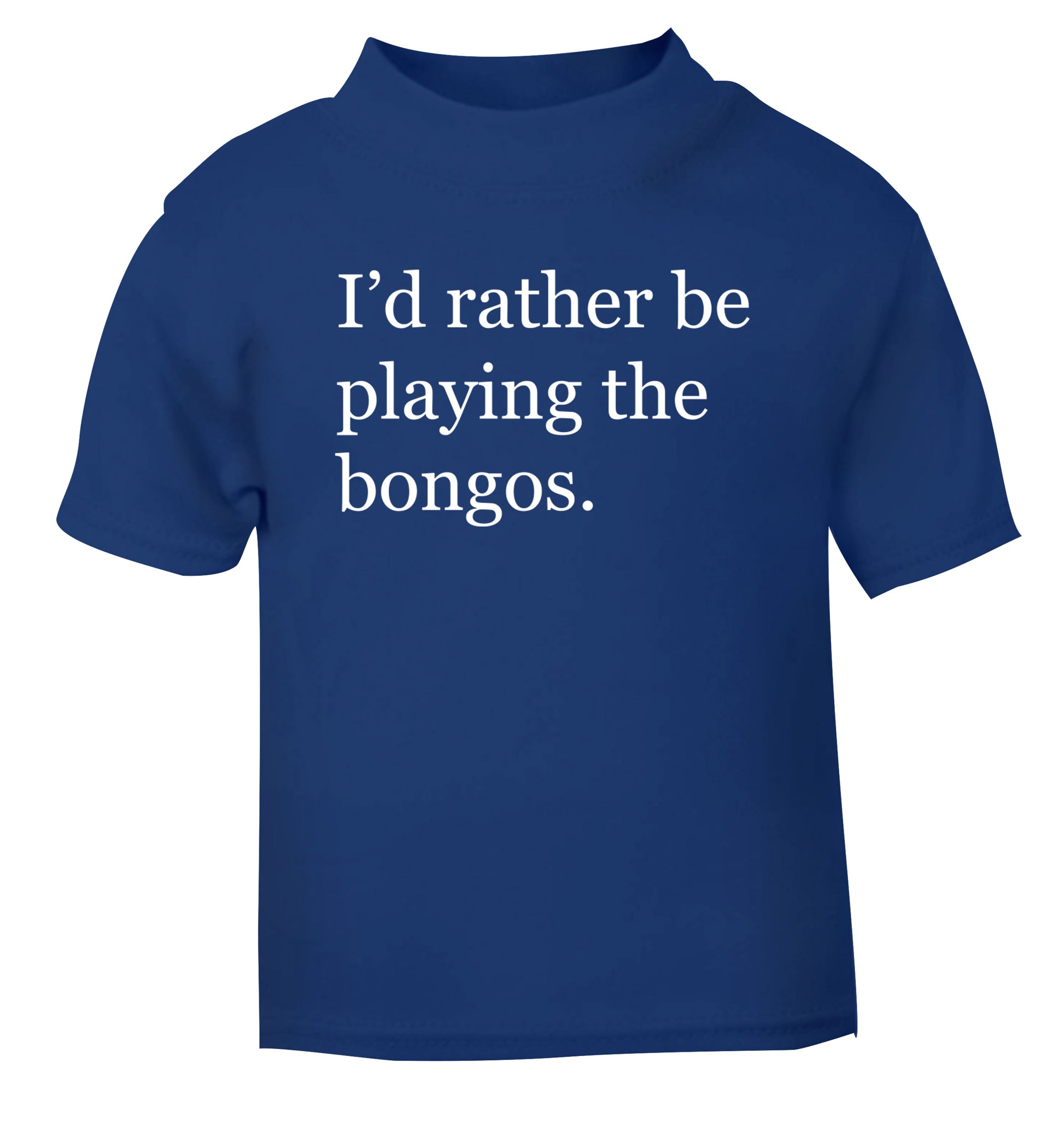 I'd rather be playing the bongos blue Baby Toddler Tshirt 2 Years