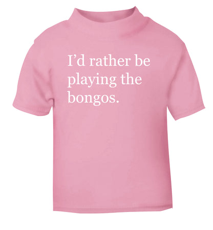 I'd rather be playing the bongos light pink Baby Toddler Tshirt 2 Years