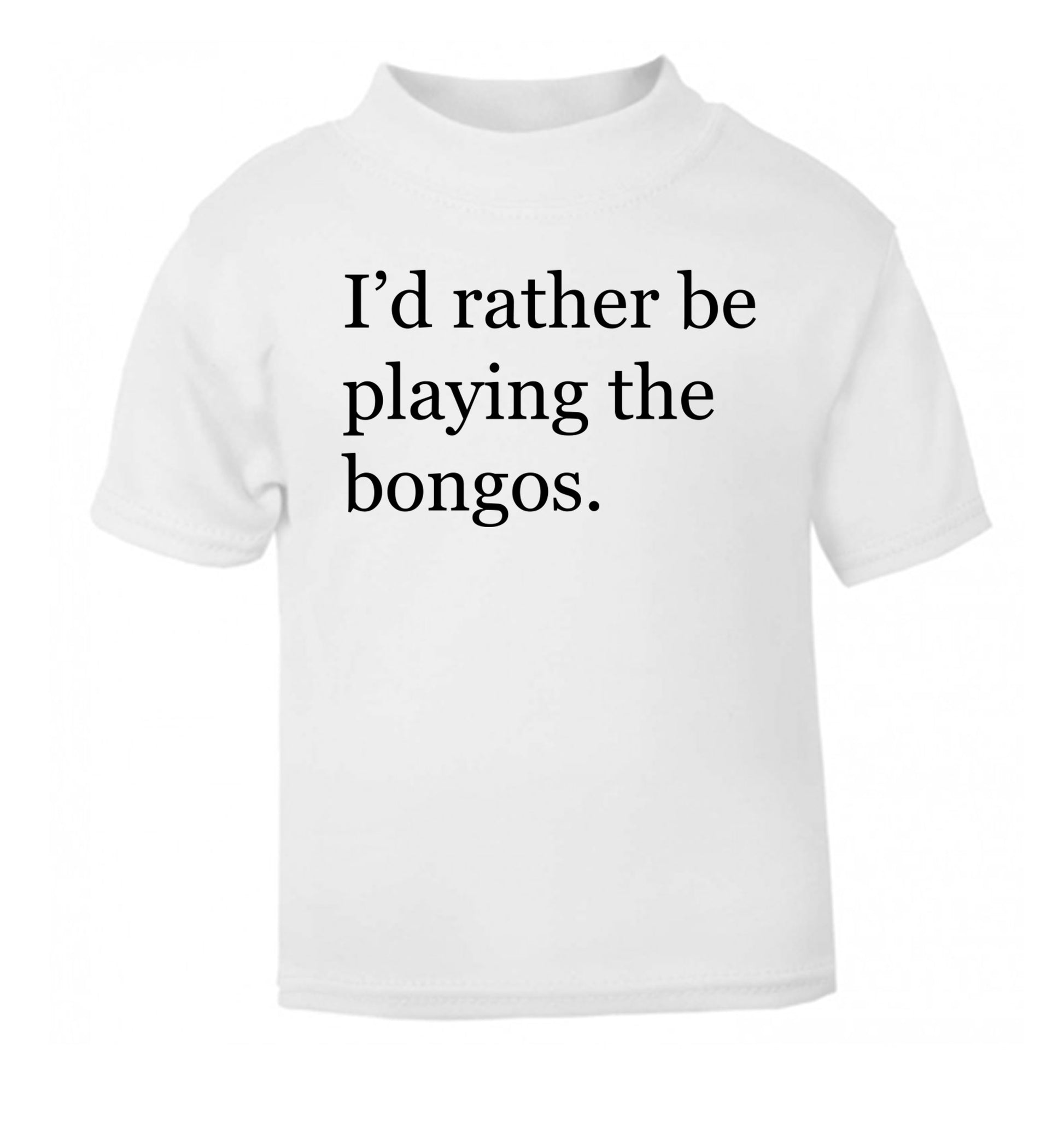 I'd rather be playing the bongos white Baby Toddler Tshirt 2 Years