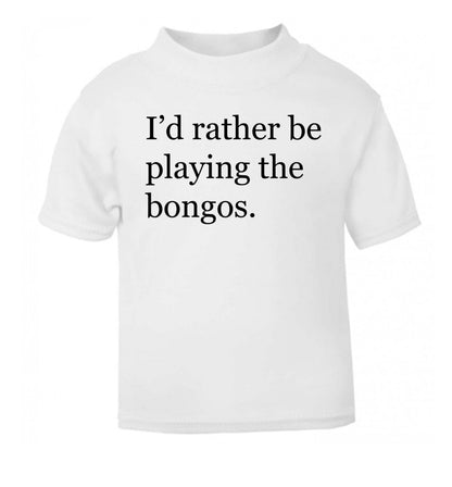 I'd rather be playing the bongos white Baby Toddler Tshirt 2 Years