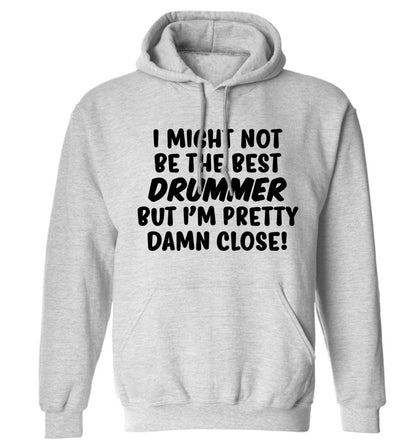 I might not be the best drummer but I'm pretty close! adults unisexgrey hoodie 2XL