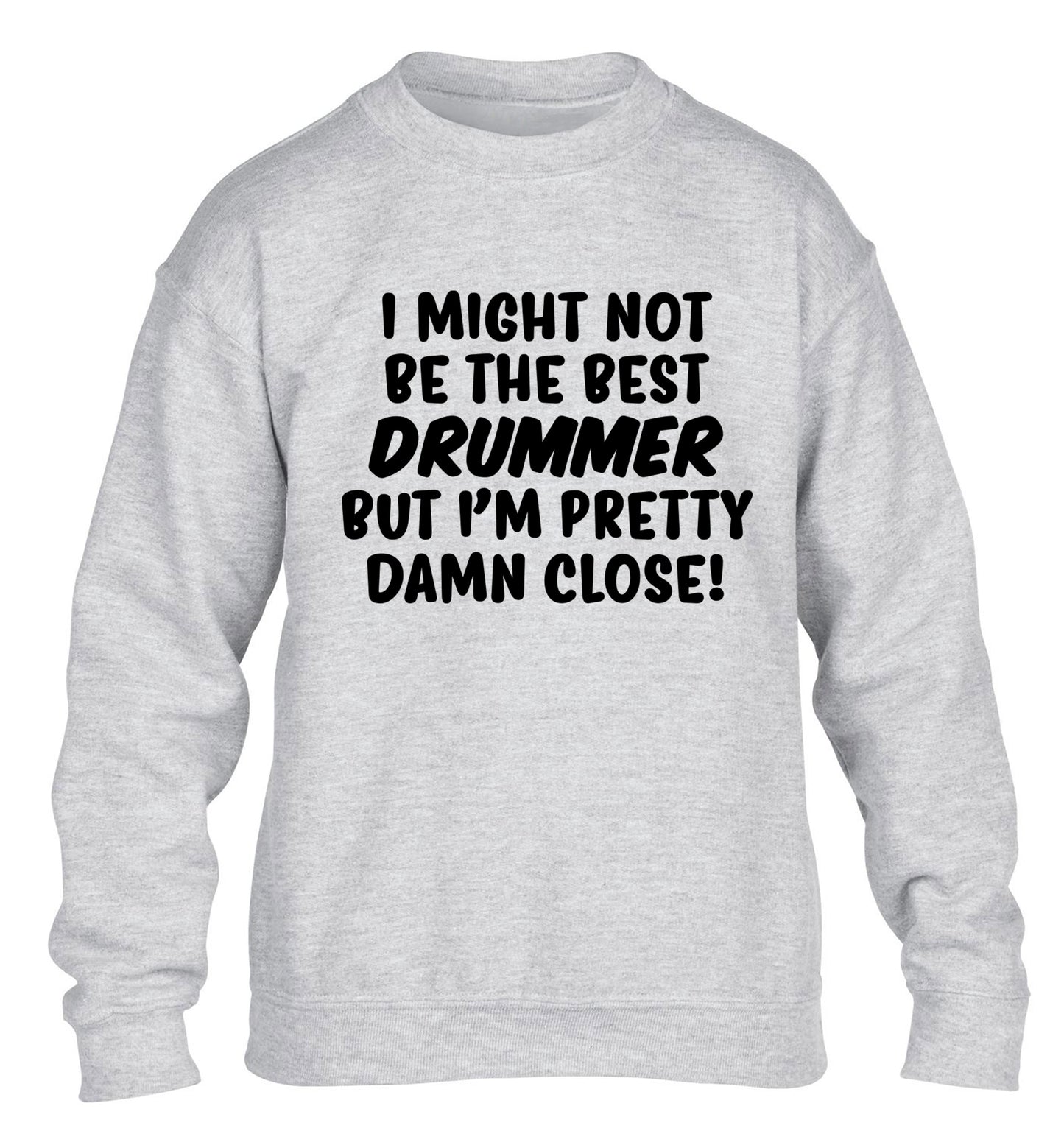 I might not be the best drummer but I'm pretty close! children's grey sweater 12-14 Years