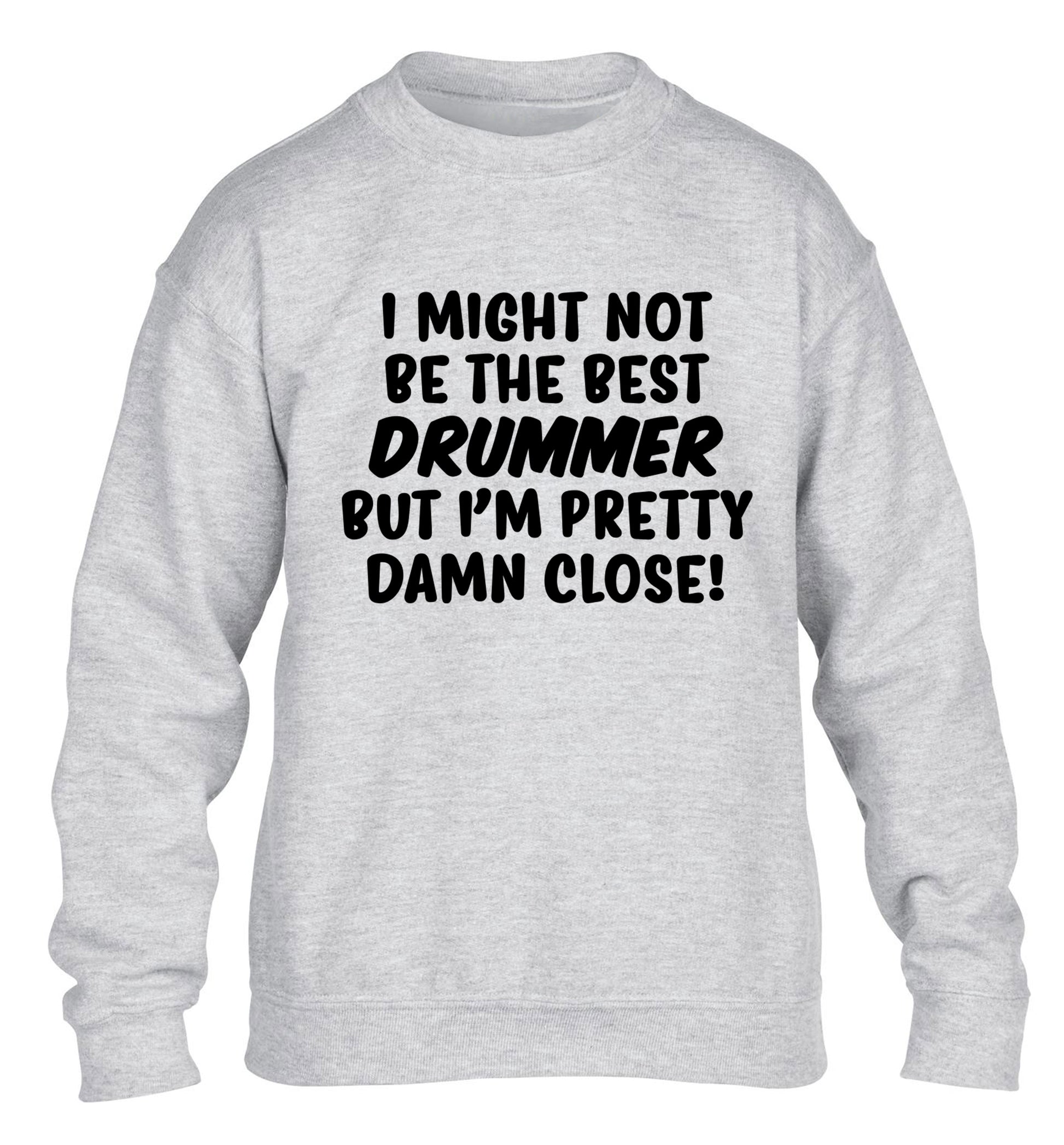 I might not be the best drummer but I'm pretty close! children's grey sweater 12-14 Years