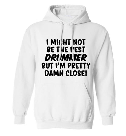 I might not be the best drummer but I'm pretty close! adults unisexwhite hoodie 2XL