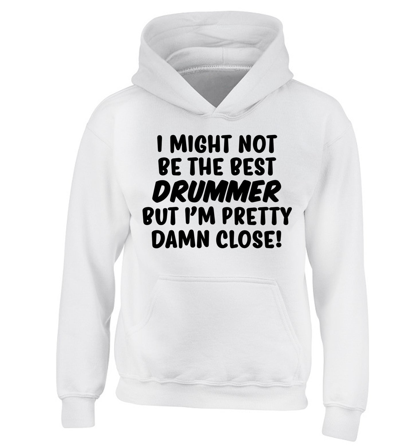 I might not be the best drummer but I'm pretty close! children's white hoodie 12-14 Years