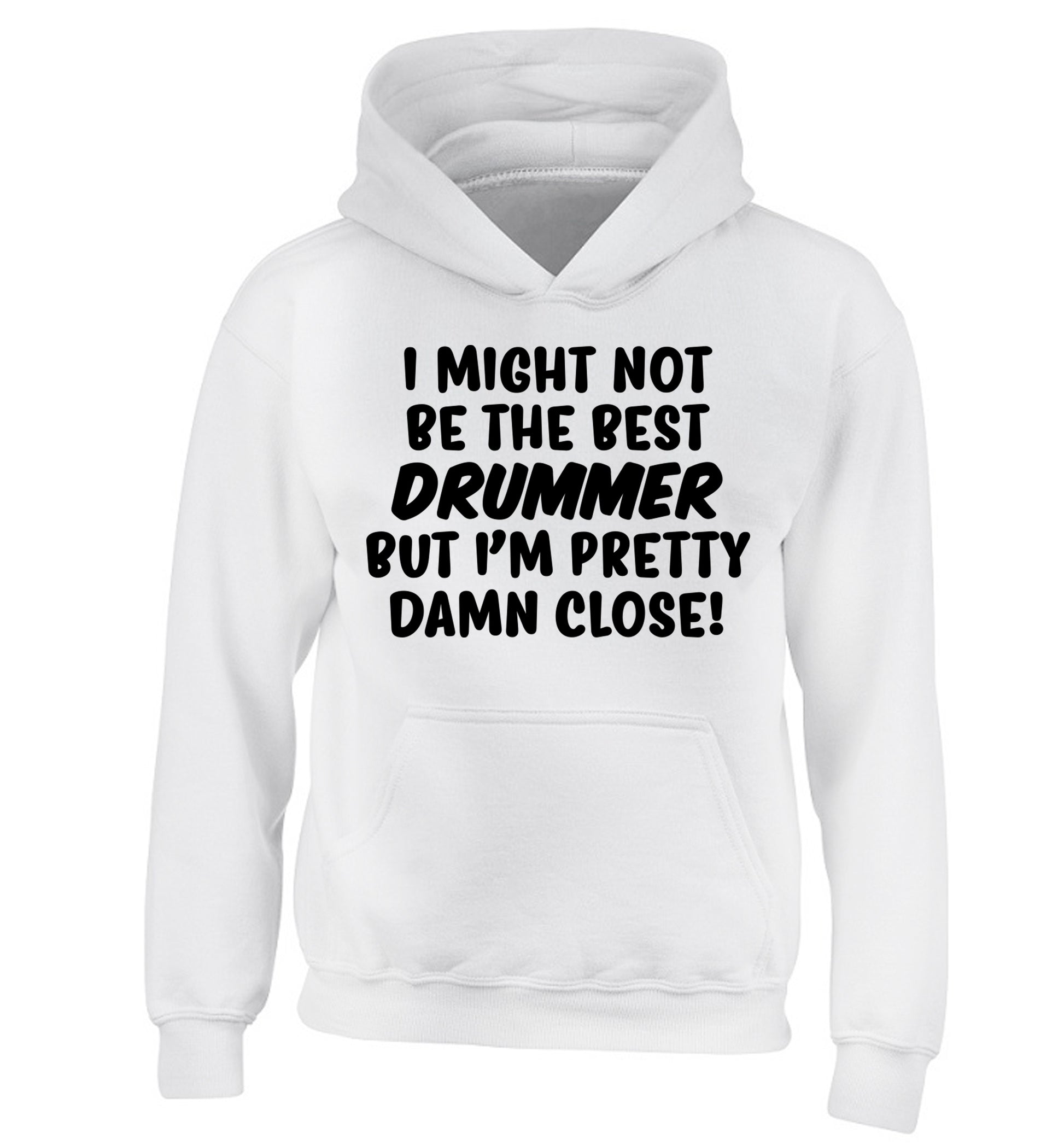 I might not be the best drummer but I'm pretty close! children's white hoodie 12-14 Years