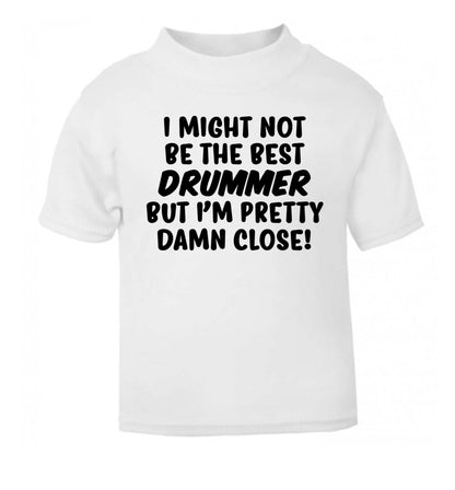 I might not be the best drummer but I'm pretty close! white Baby Toddler Tshirt 2 Years