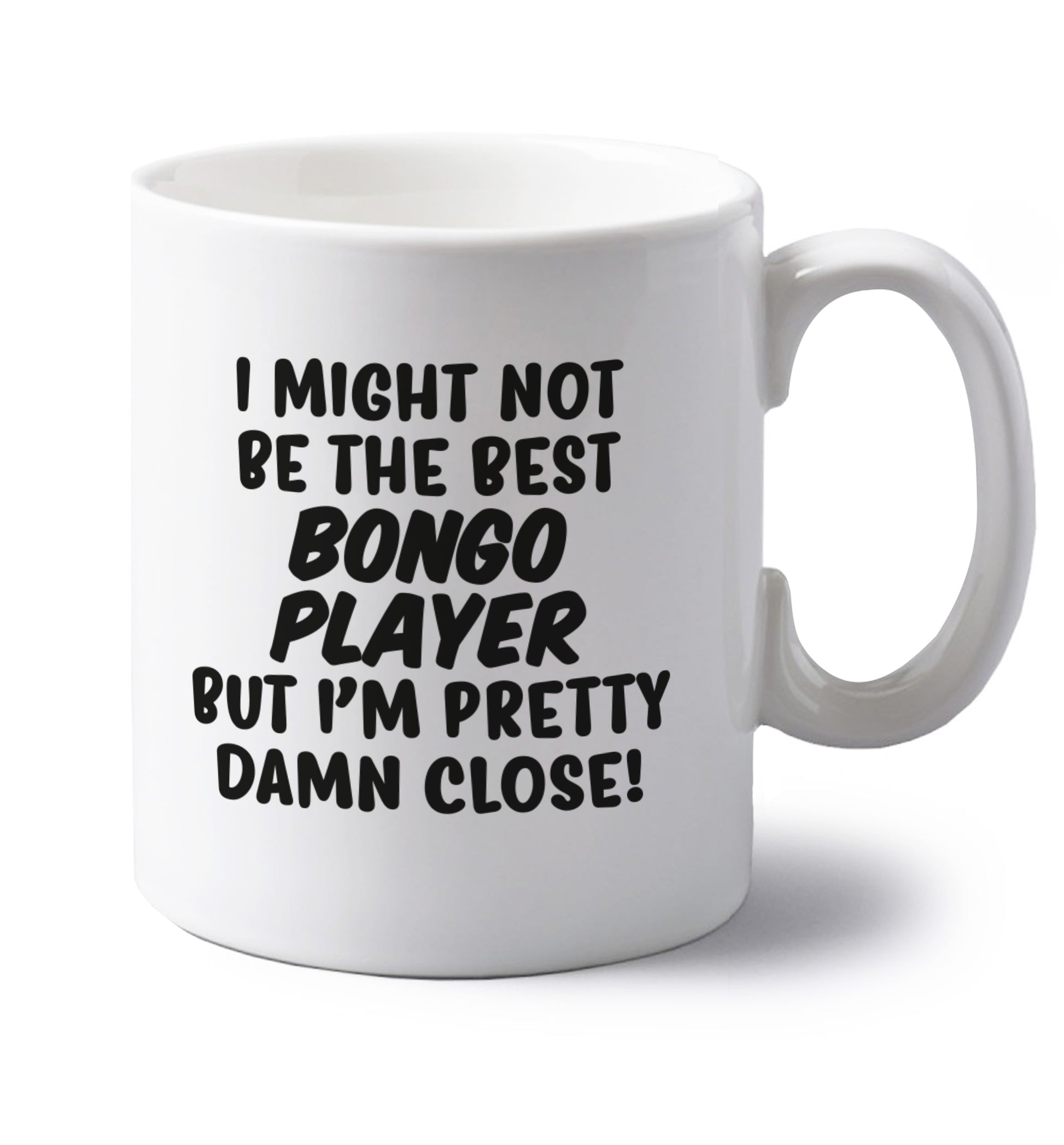 I might not be the best bongo player but I'm pretty close! left handed white ceramic mug 