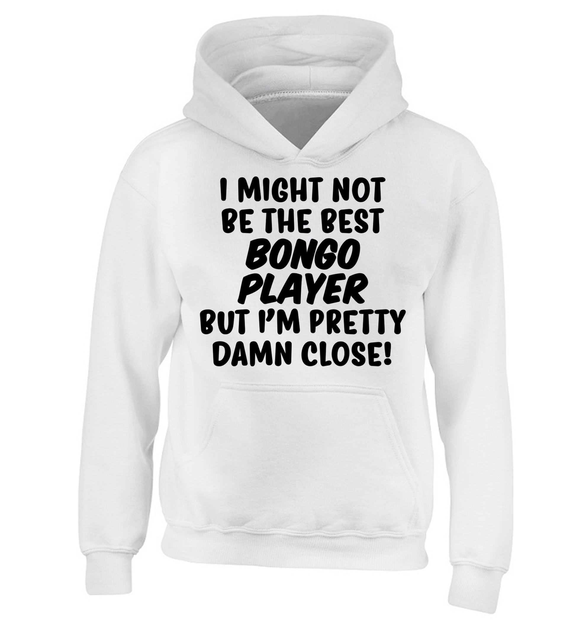 I might not be the best bongo player but I'm pretty close! children's white hoodie 12-14 Years