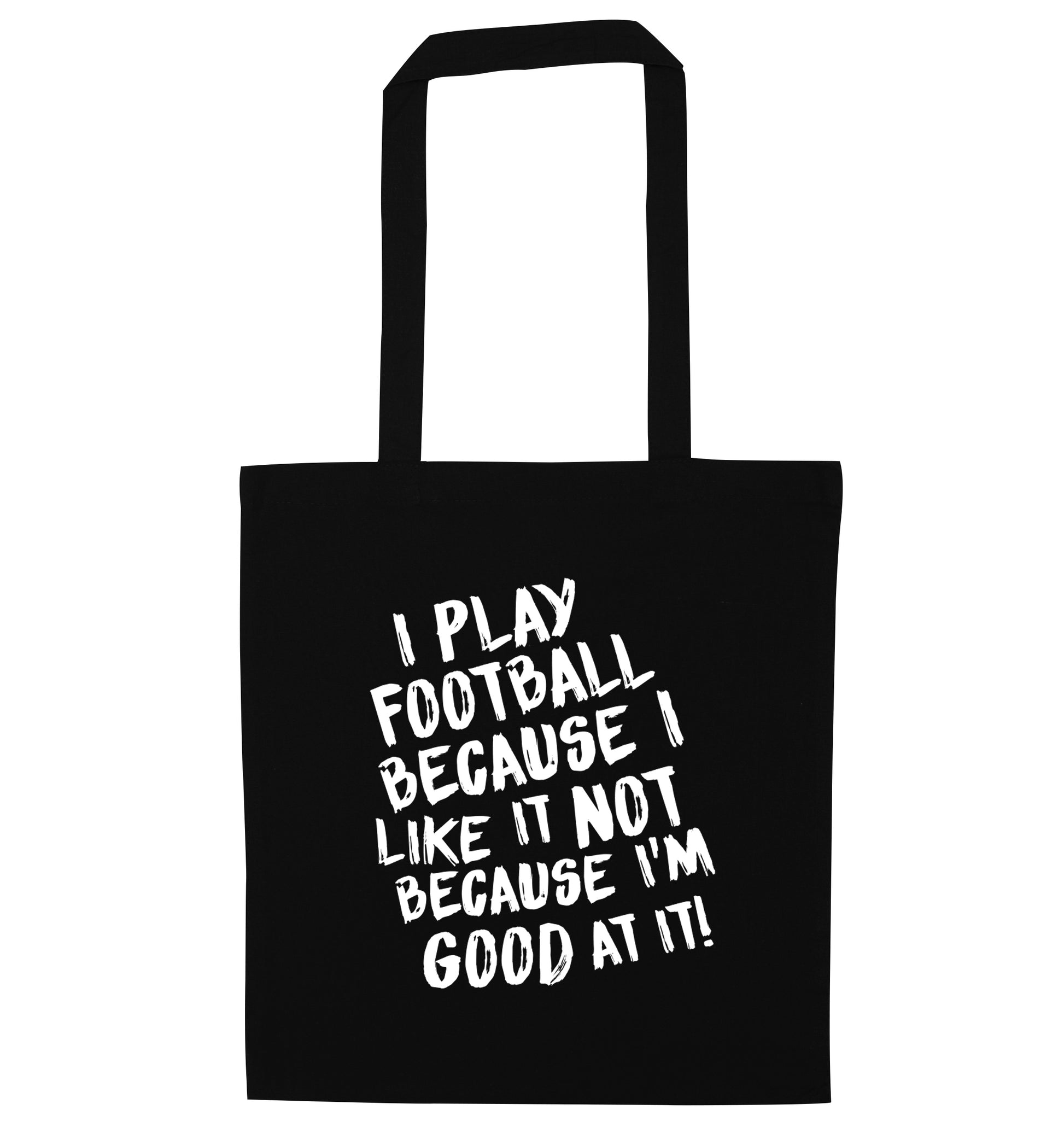 I play football because I like it not because I'm good at it black tote bag
