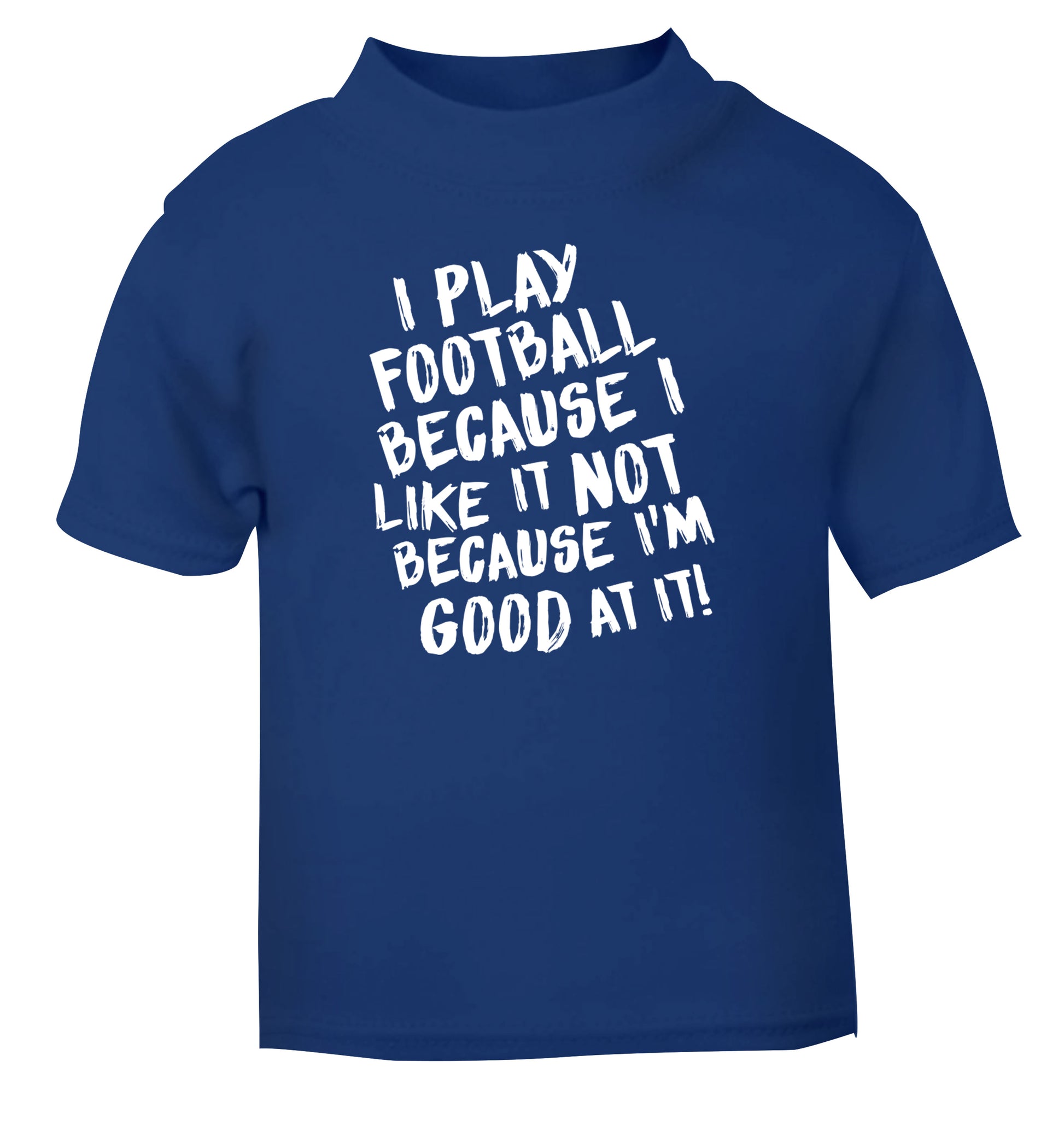 I play football because I like it not because I'm good at it blue Baby Toddler Tshirt 2 Years