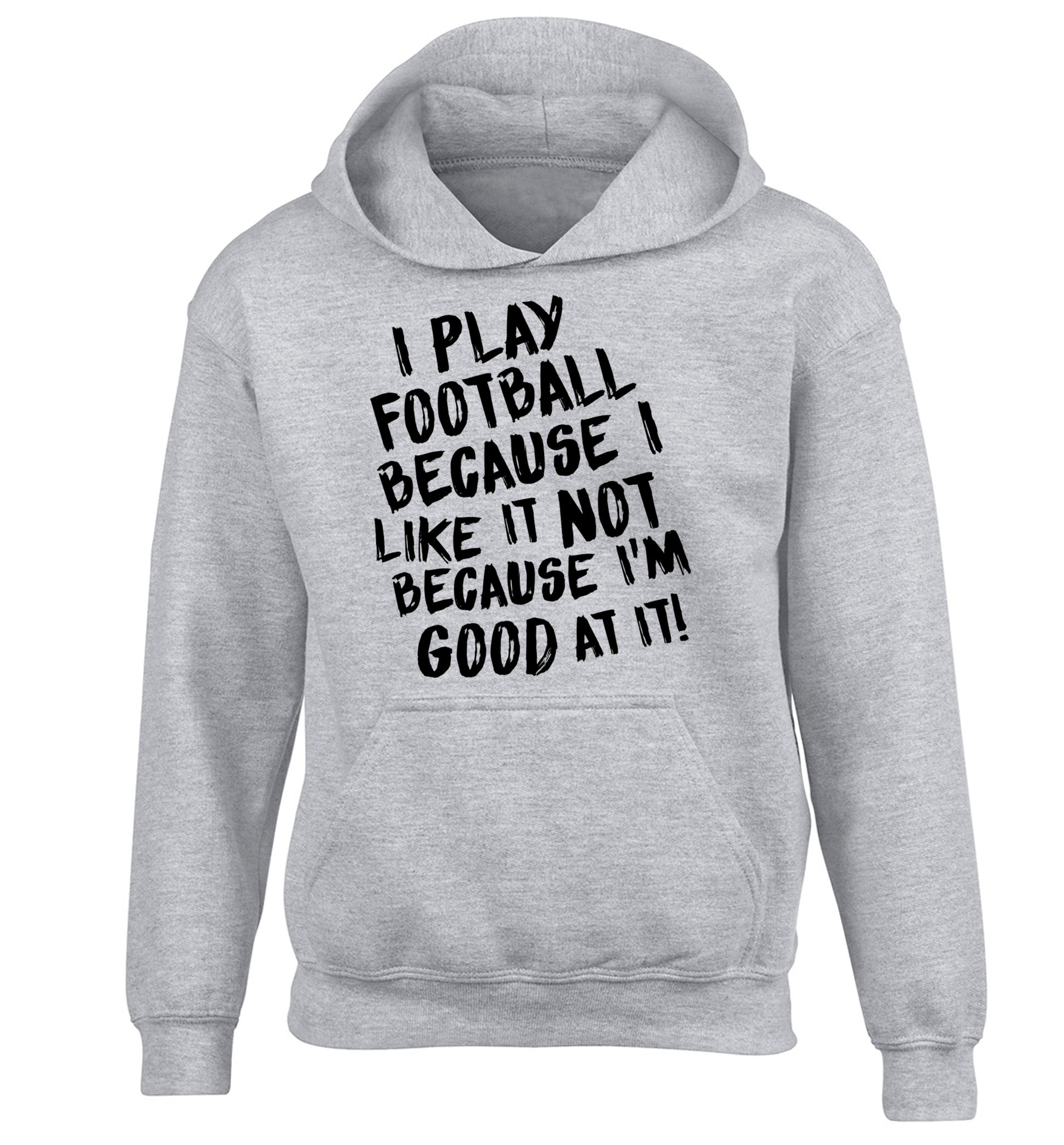 I play football because I like it not because I'm good at it children's grey hoodie 12-14 Years