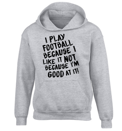 I play football because I like it not because I'm good at it children's grey hoodie 12-14 Years