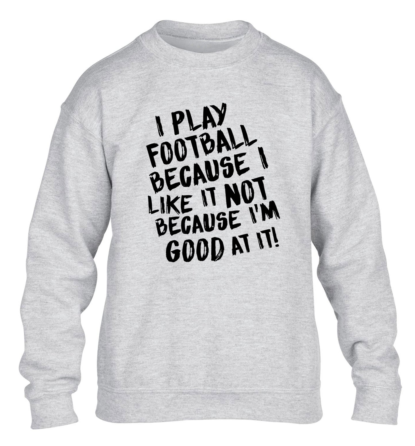 I play football because I like it not because I'm good at it children's grey sweater 12-14 Years