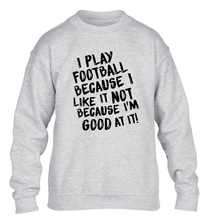 I play football because I like it not because I'm good at it children's grey sweater 12-14 Years