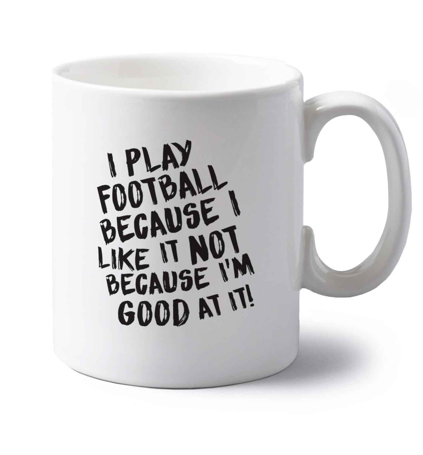 I play football because I like it not because I'm good at it left handed white ceramic mug 