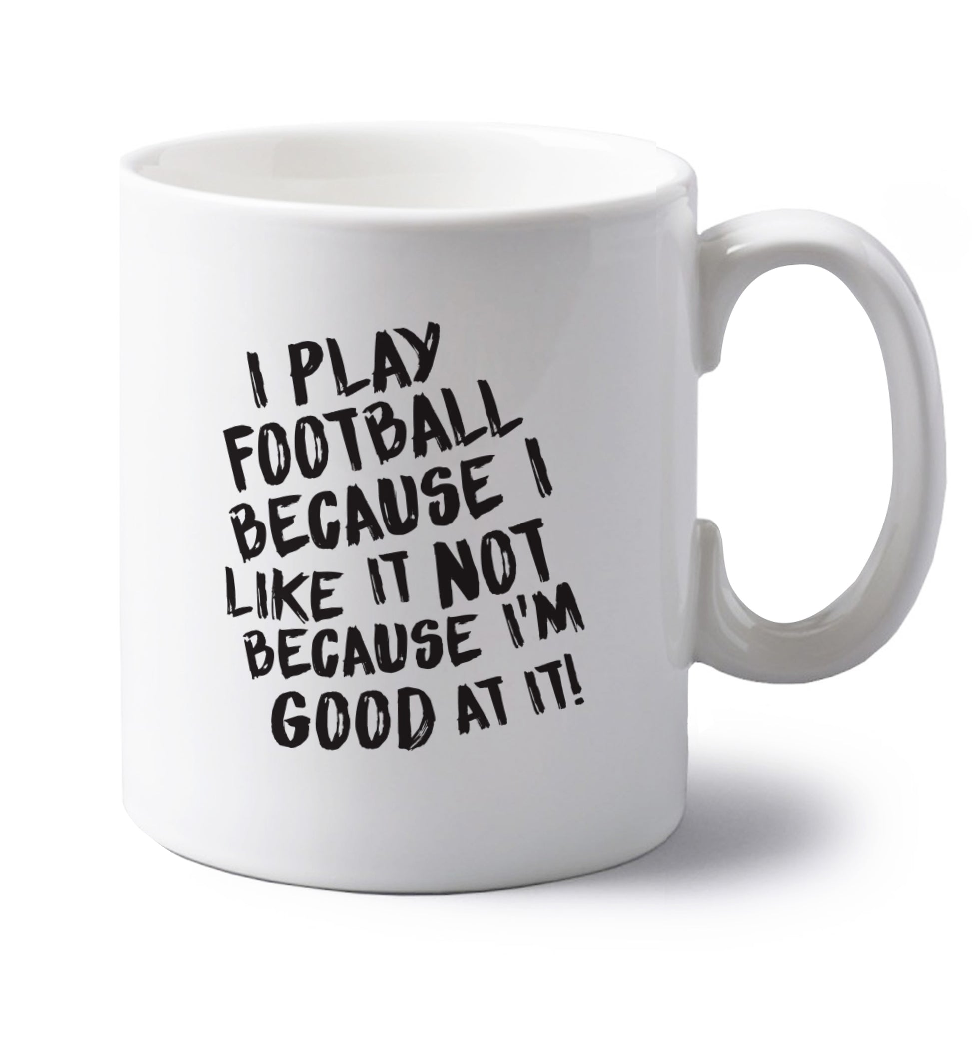 I play football because I like it not because I'm good at it left handed white ceramic mug 