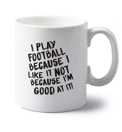 I play football because I like it not because I'm good at it left handed white ceramic mug 