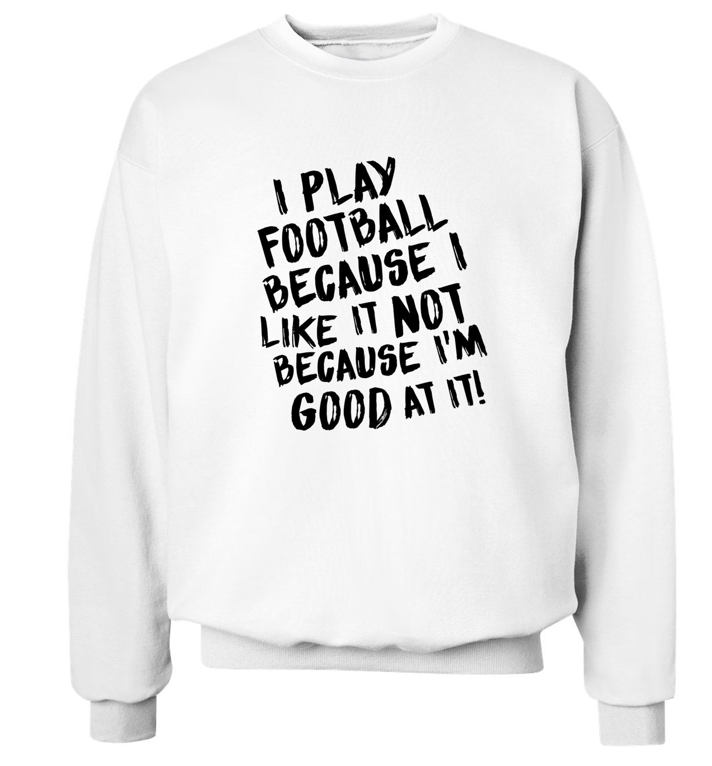 I play football because I like it not because I'm good at it Adult's unisexwhite Sweater 2XL