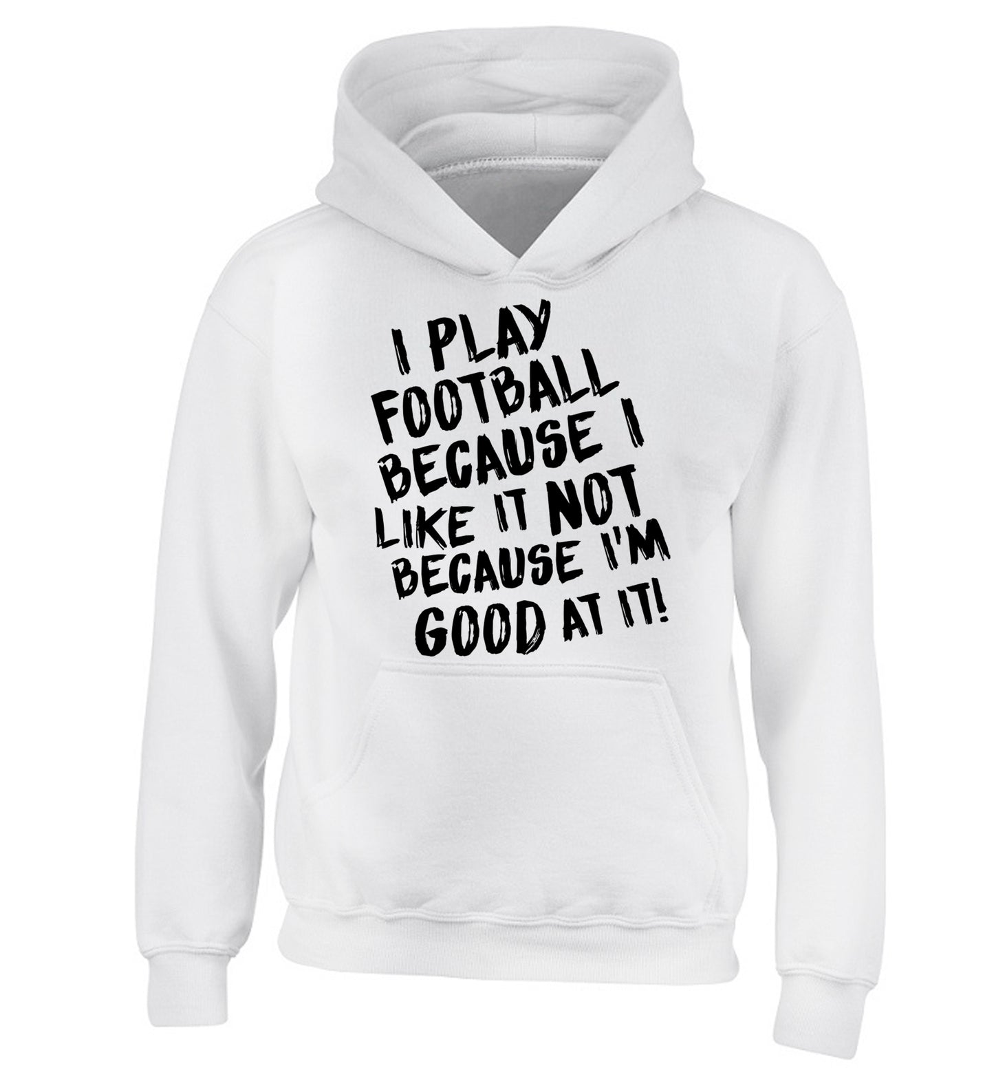 I play football because I like it not because I'm good at it children's white hoodie 12-14 Years