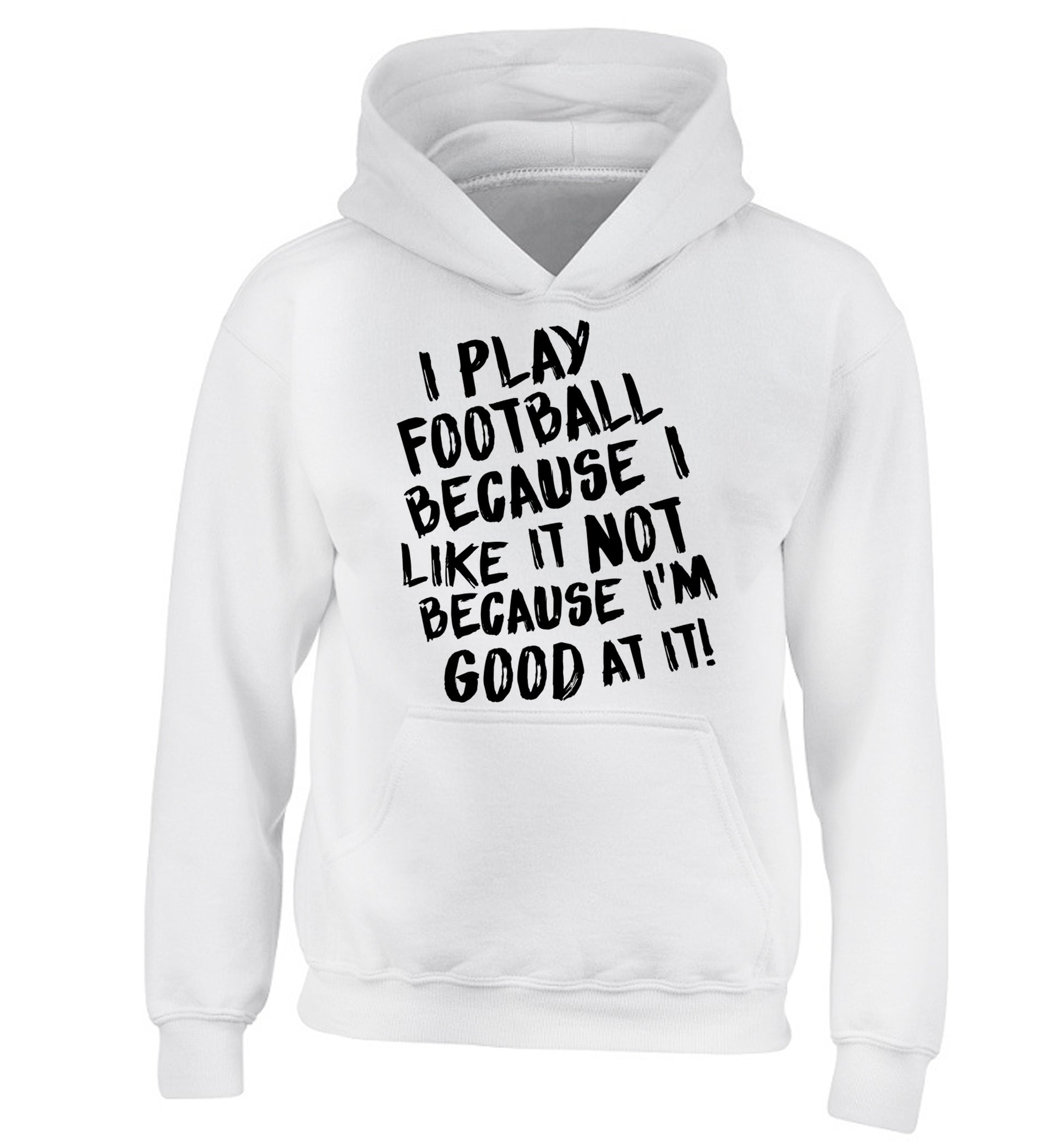 I play football because I like it not because I'm good at it children's white hoodie 12-14 Years