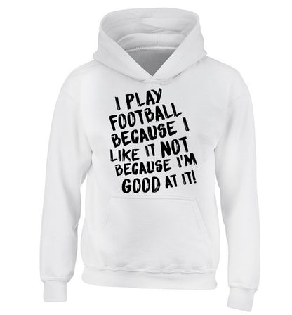 I play football because I like it not because I'm good at it children's white hoodie 12-14 Years