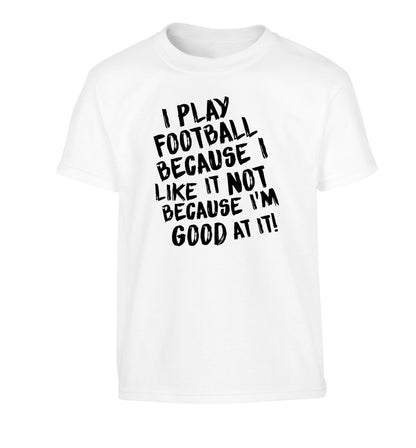 I play football because I like it not because I'm good at it Children's white Tshirt 12-14 Years