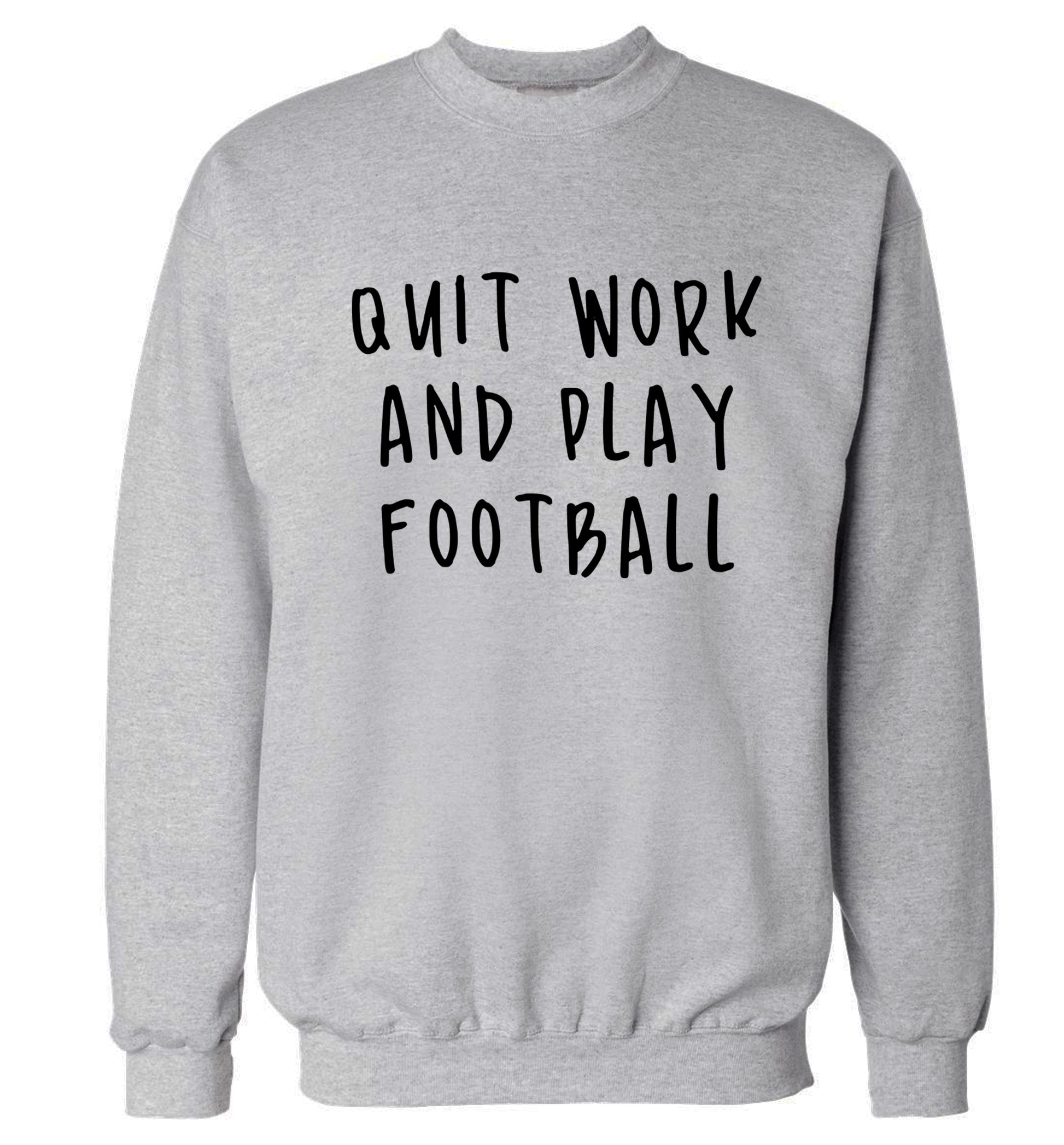 Quit work play football Adult's unisexgrey Sweater 2XL