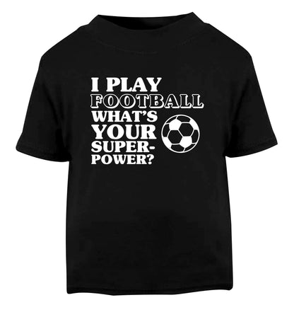 I play football what's your superpower? Black Baby Toddler Tshirt 2 years