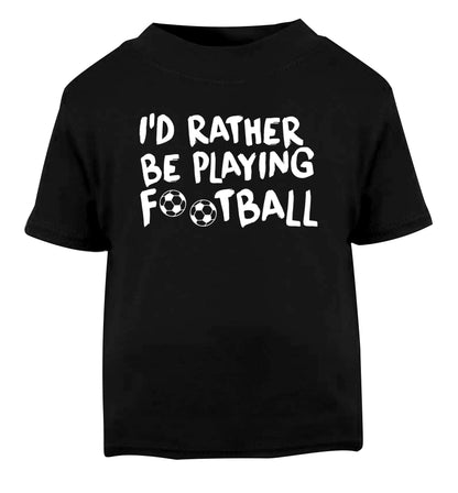 I'd rather be playing football Black Baby Toddler Tshirt 2 years