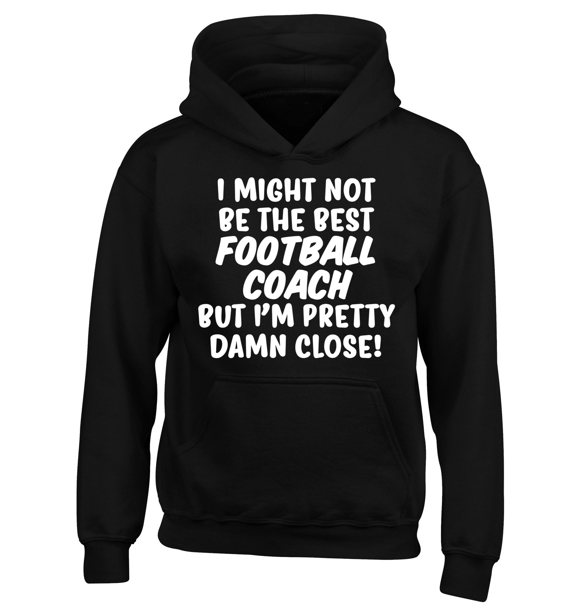I might not be the best football coach but I'm pretty close! children's black hoodie 12-14 Years