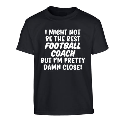 I might not be the best football coach but I'm pretty close! Children's black Tshirt 12-14 Years