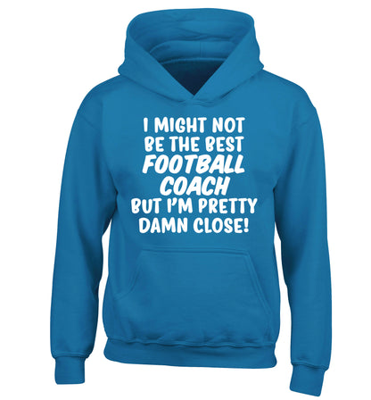 I might not be the best football coach but I'm pretty close! children's blue hoodie 12-14 Years
