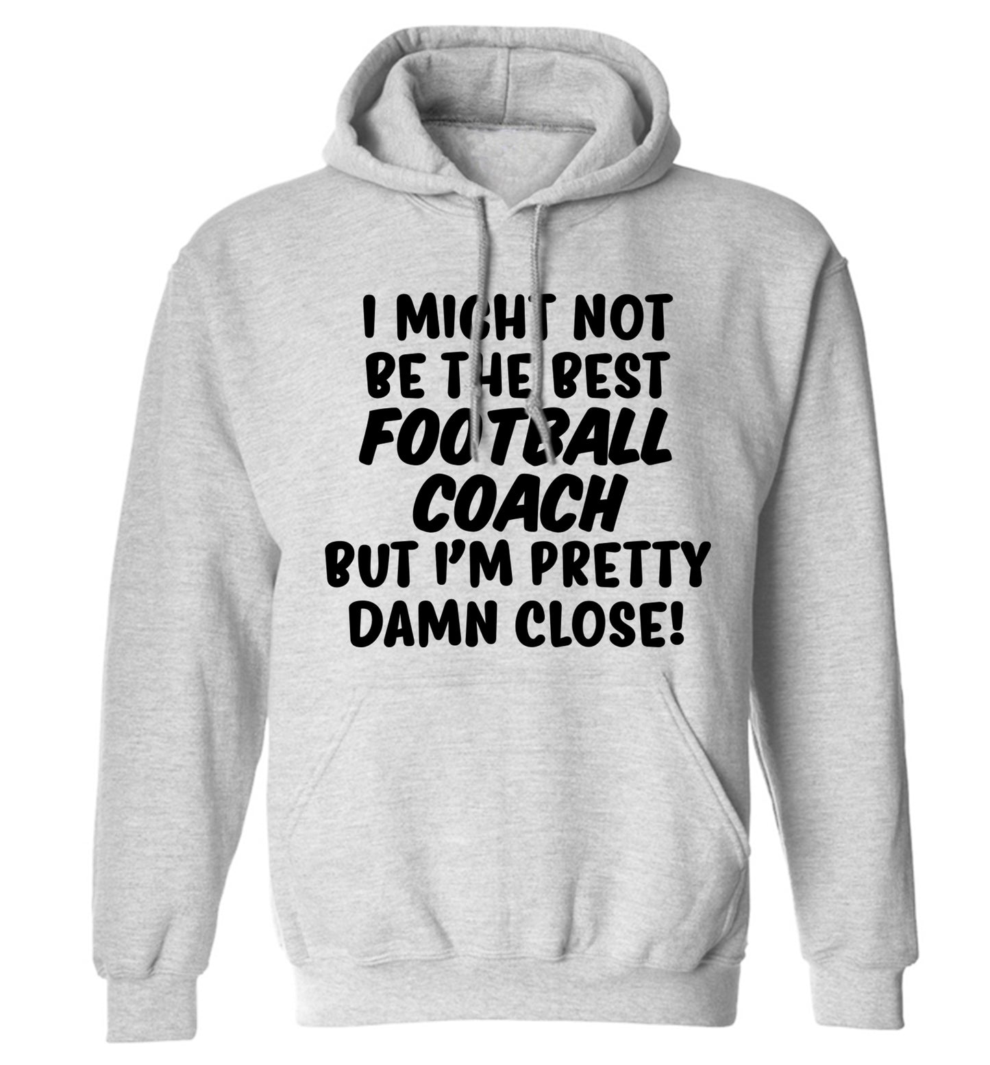 I might not be the best football coach but I'm pretty close! adults unisexgrey hoodie 2XL