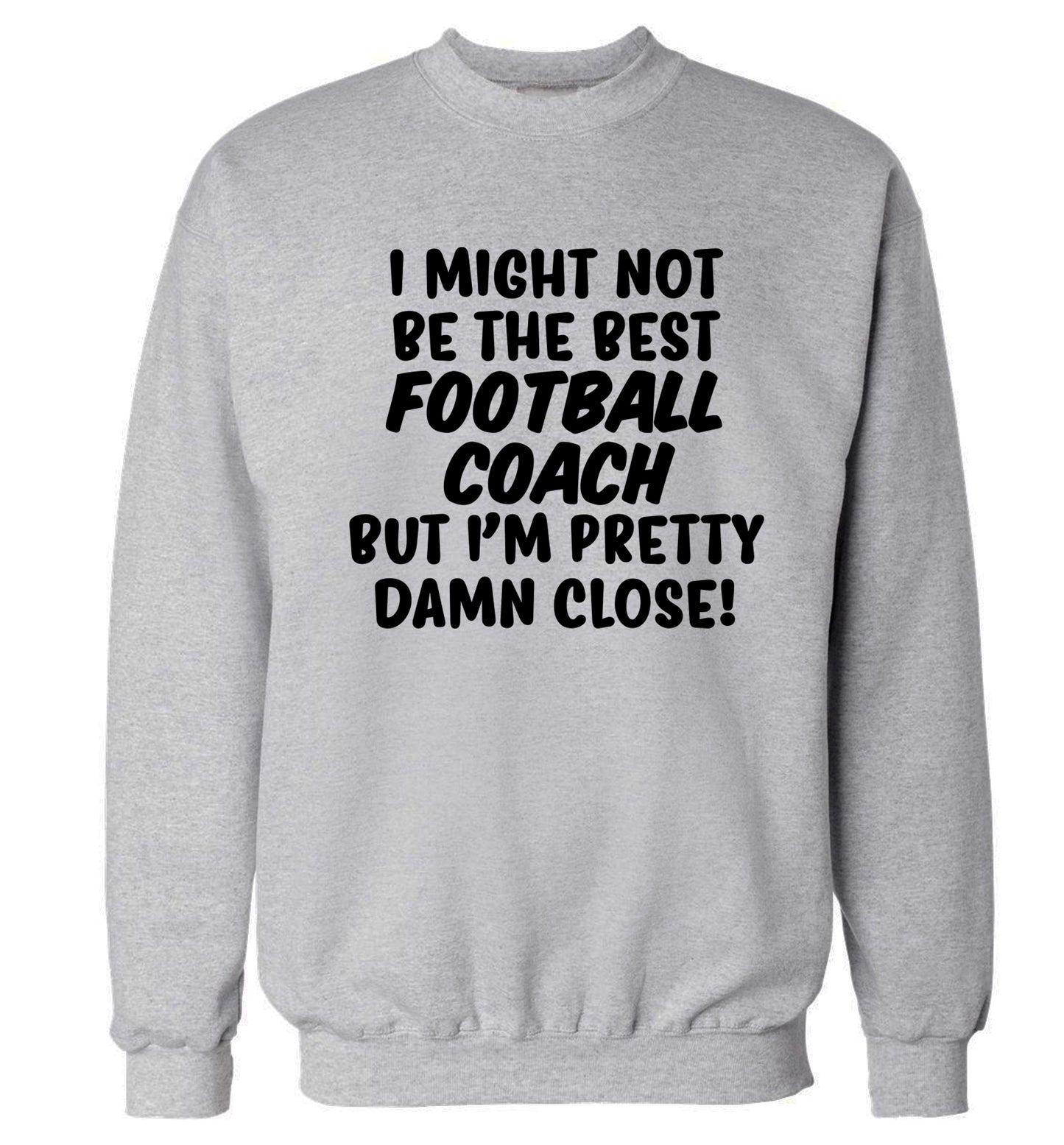 I might not be the best football coach but I'm pretty close! Adult's unisexgrey Sweater 2XL