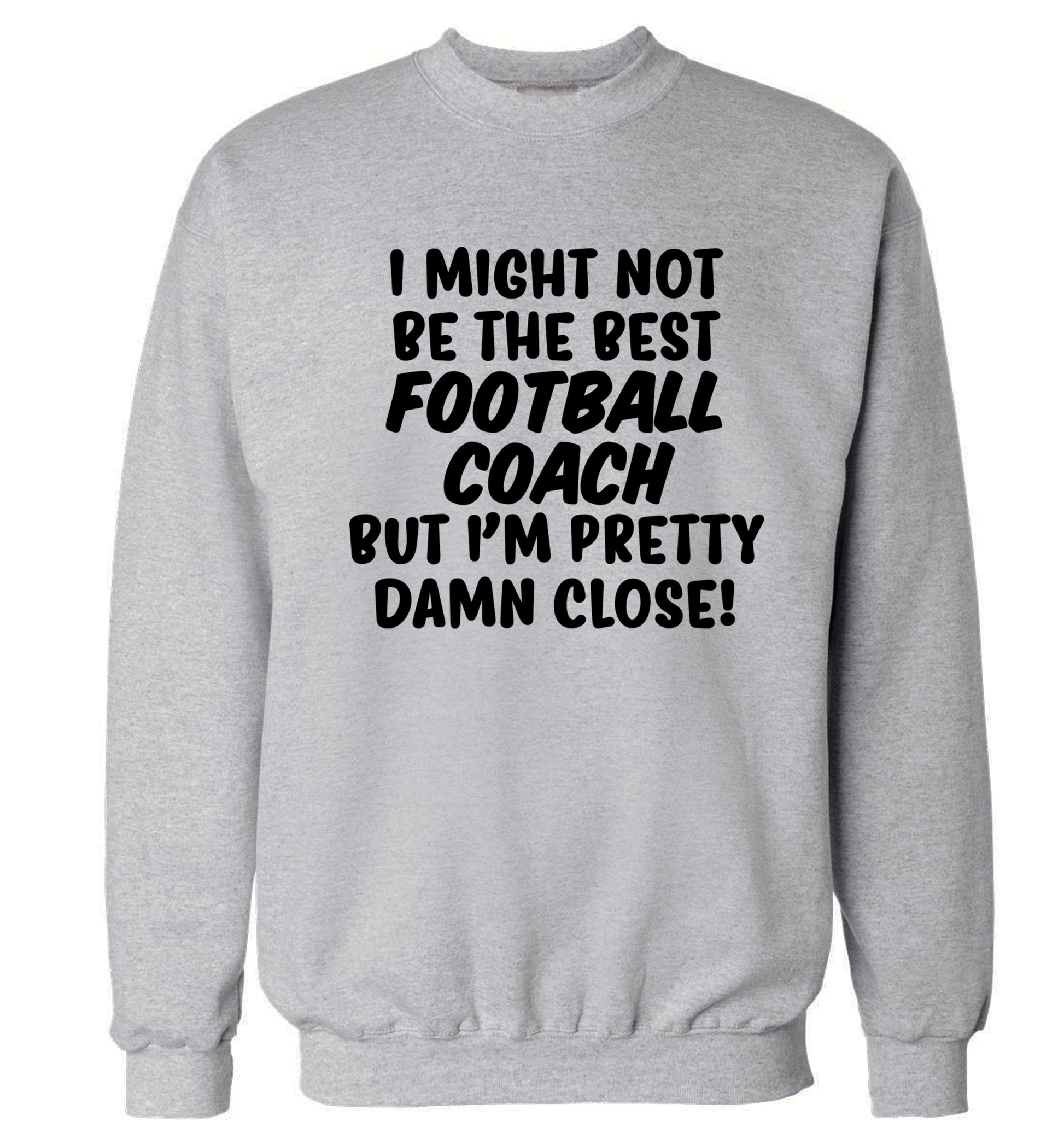 I might not be the best football coach but I'm pretty close! Adult's unisexgrey Sweater 2XL