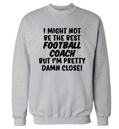 I might not be the best football coach but I'm pretty close! Adult's unisexgrey Sweater 2XL