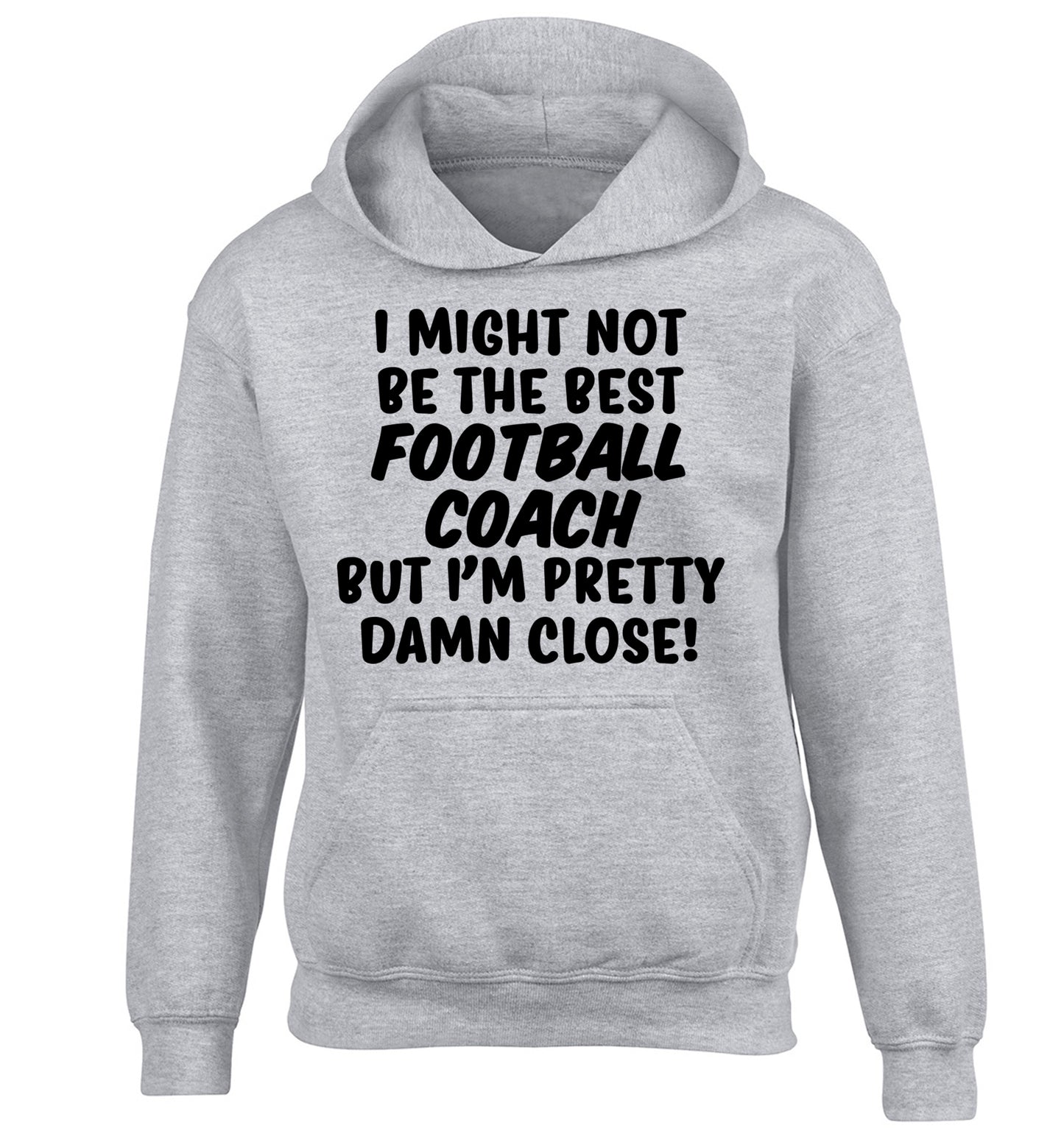I might not be the best football coach but I'm pretty close! children's grey hoodie 12-14 Years