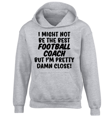 I might not be the best football coach but I'm pretty close! children's grey hoodie 12-14 Years