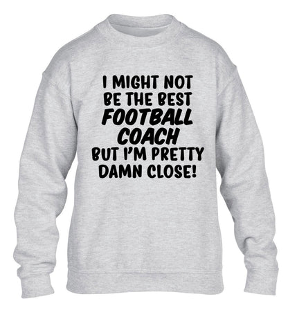 I might not be the best football coach but I'm pretty close! children's grey sweater 12-14 Years