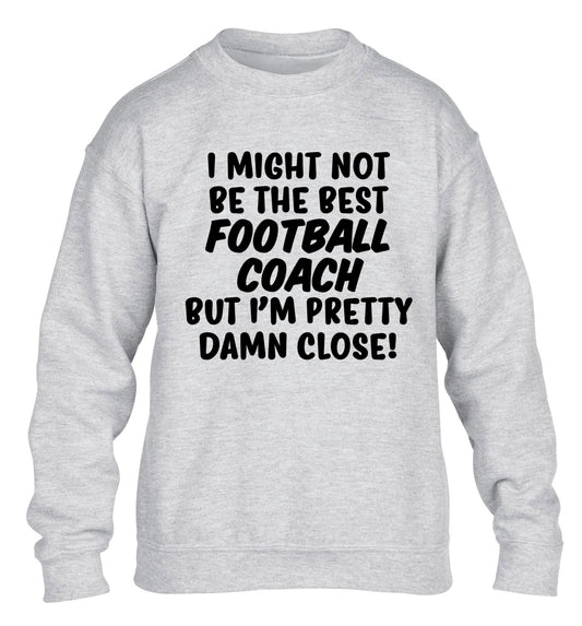 I might not be the best football coach but I'm pretty close! children's grey sweater 12-14 Years