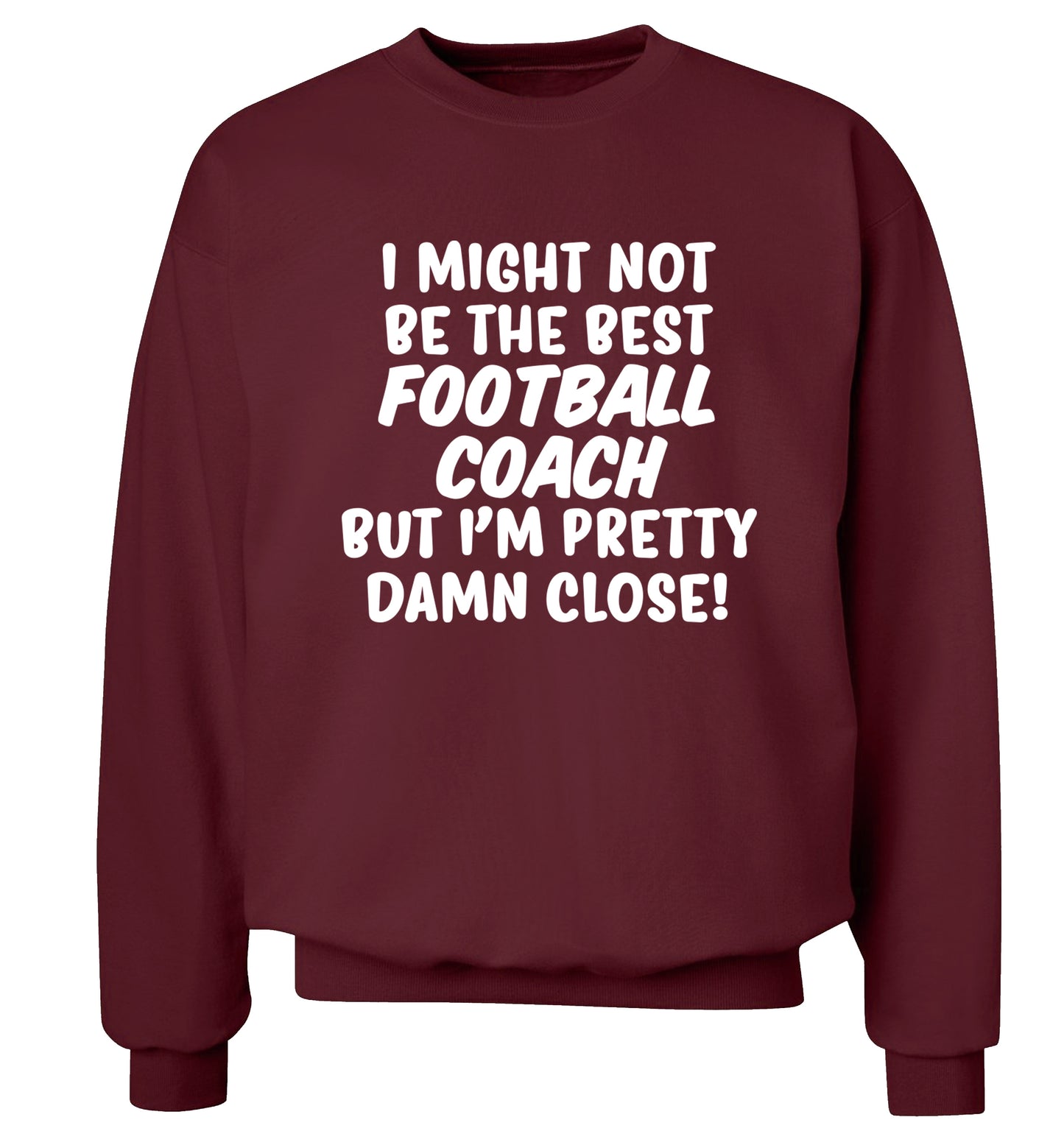 I might not be the best football coach but I'm pretty close! Adult's unisexmaroon Sweater 2XL