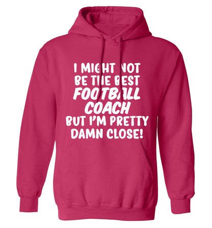 I might not be the best football coach but I'm pretty close! adults unisexpink hoodie 2XL