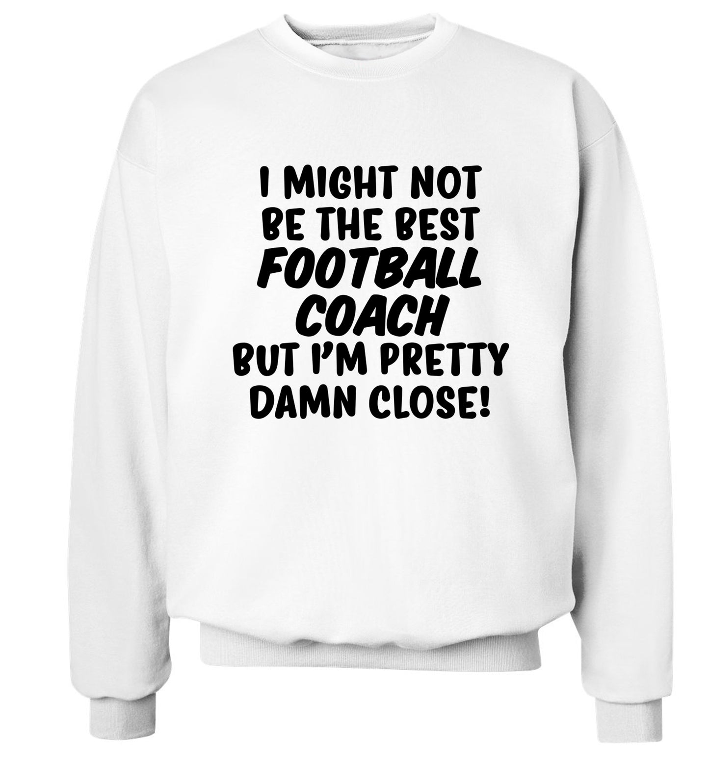 I might not be the best football coach but I'm pretty close! Adult's unisexwhite Sweater 2XL