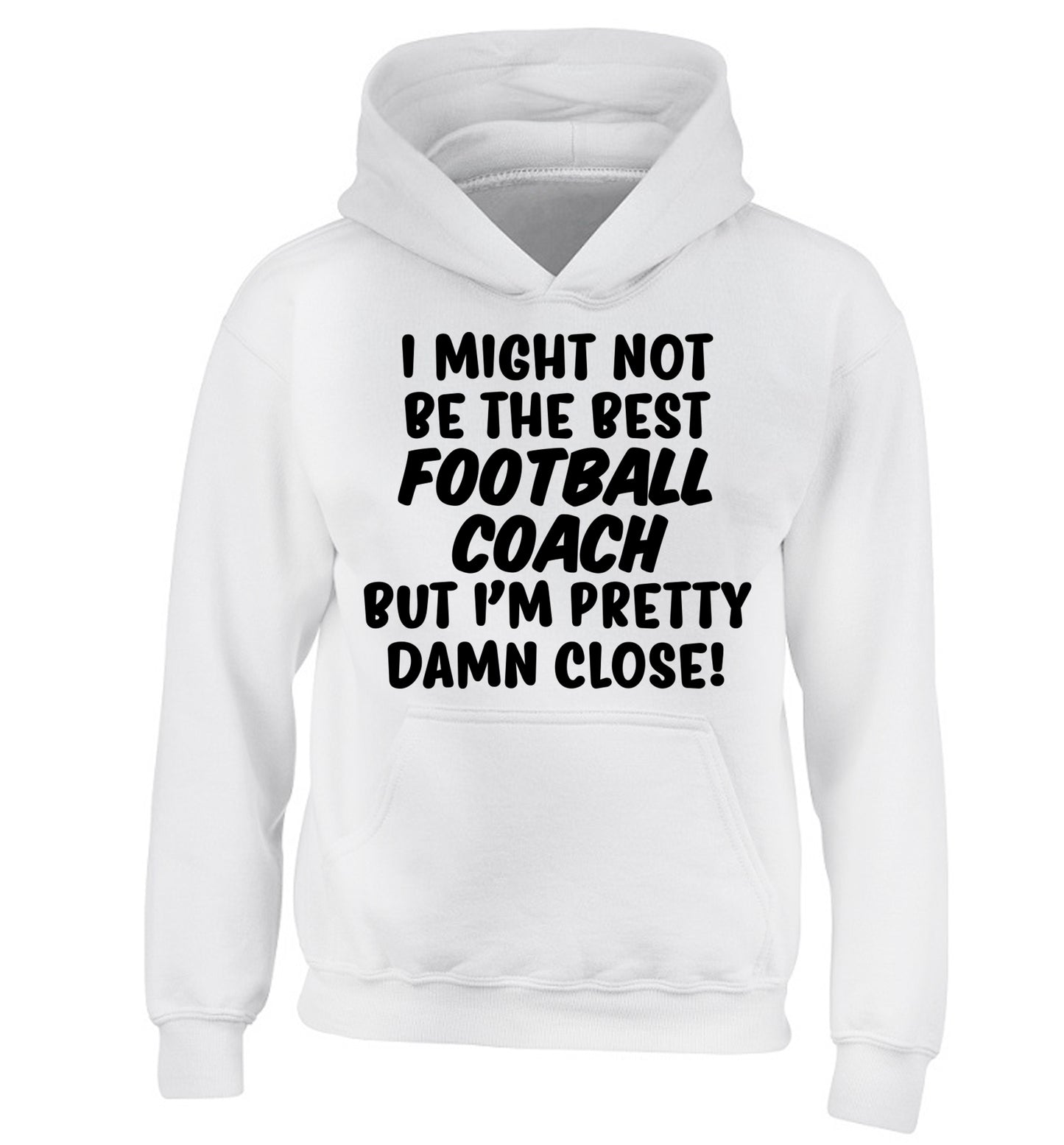 I might not be the best football coach but I'm pretty close! children's white hoodie 12-14 Years