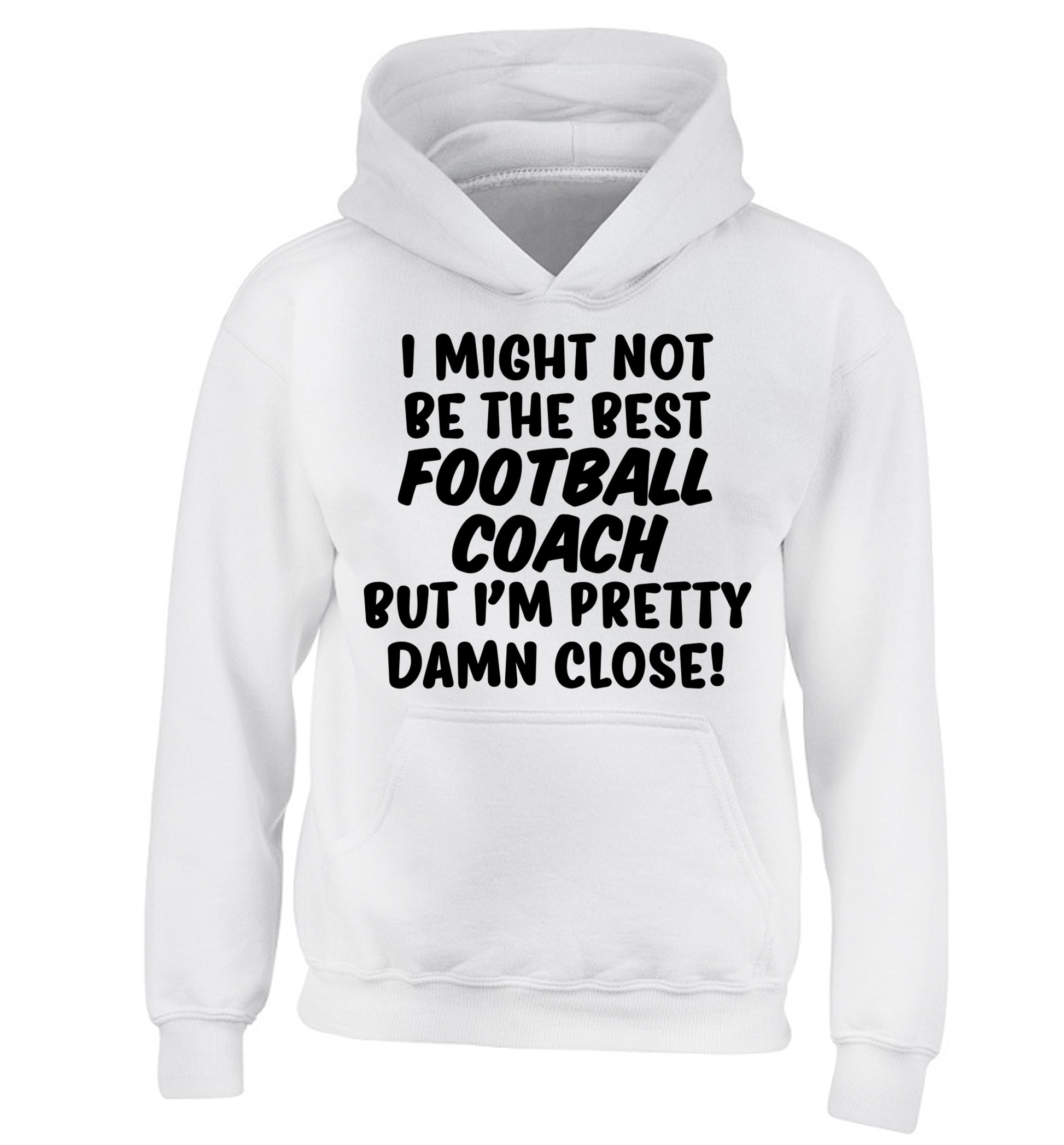 I might not be the best football coach but I'm pretty close! children's white hoodie 12-14 Years