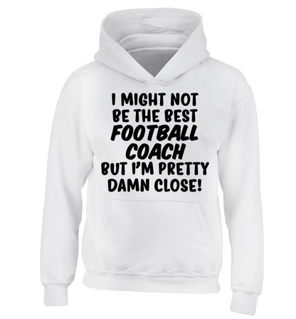 I might not be the best football coach but I'm pretty close! children's white hoodie 12-14 Years