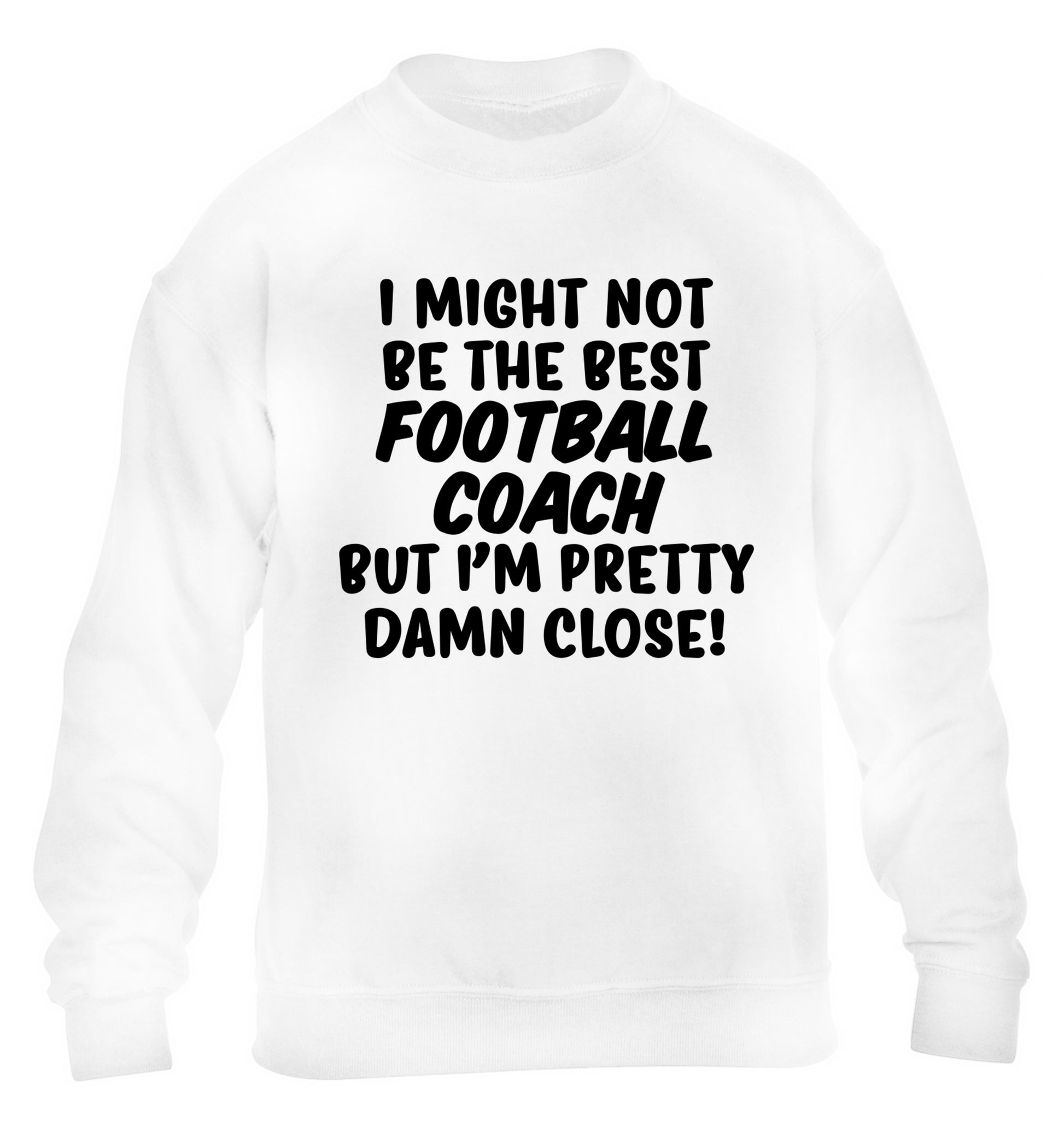 I might not be the best football coach but I'm pretty close! children's white sweater 12-14 Years
