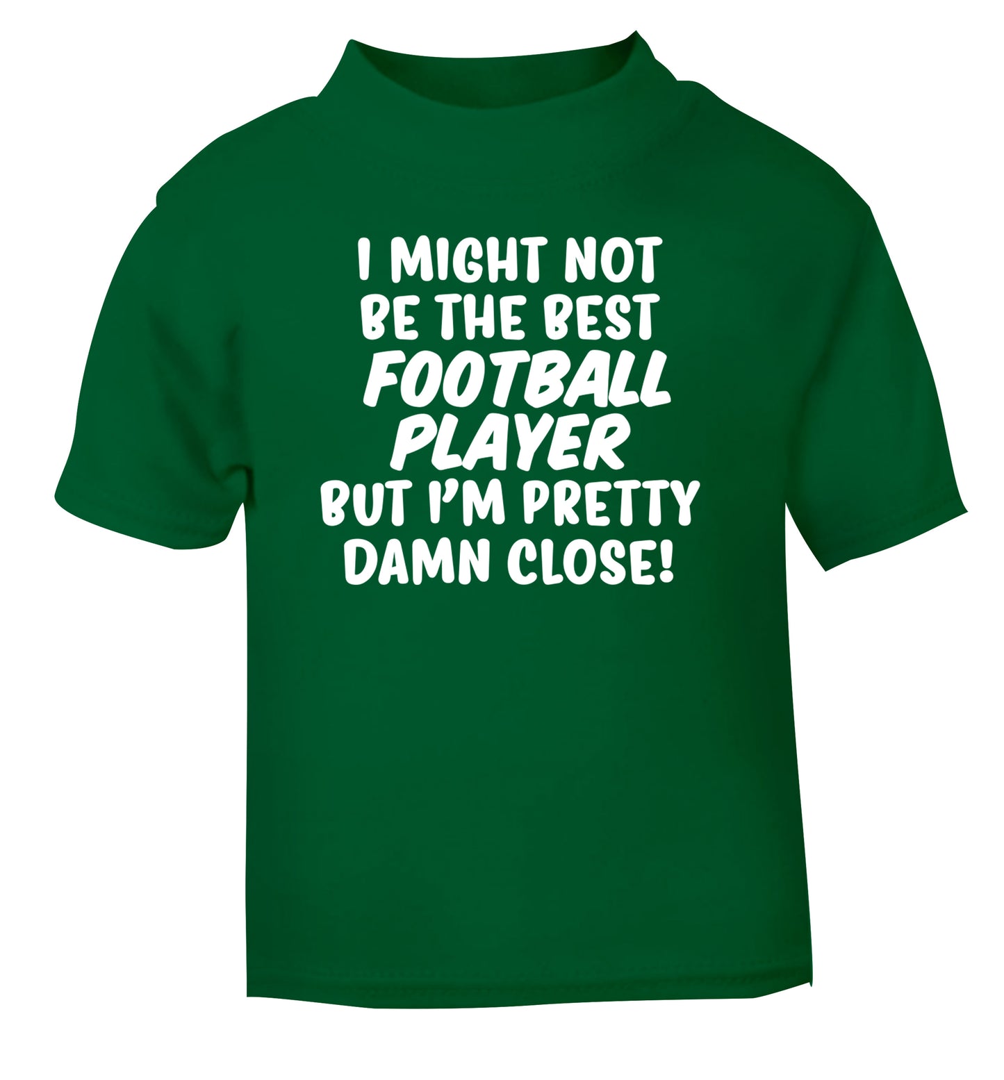 I might not be the best football player but I'm pretty close! green Baby Toddler Tshirt 2 Years