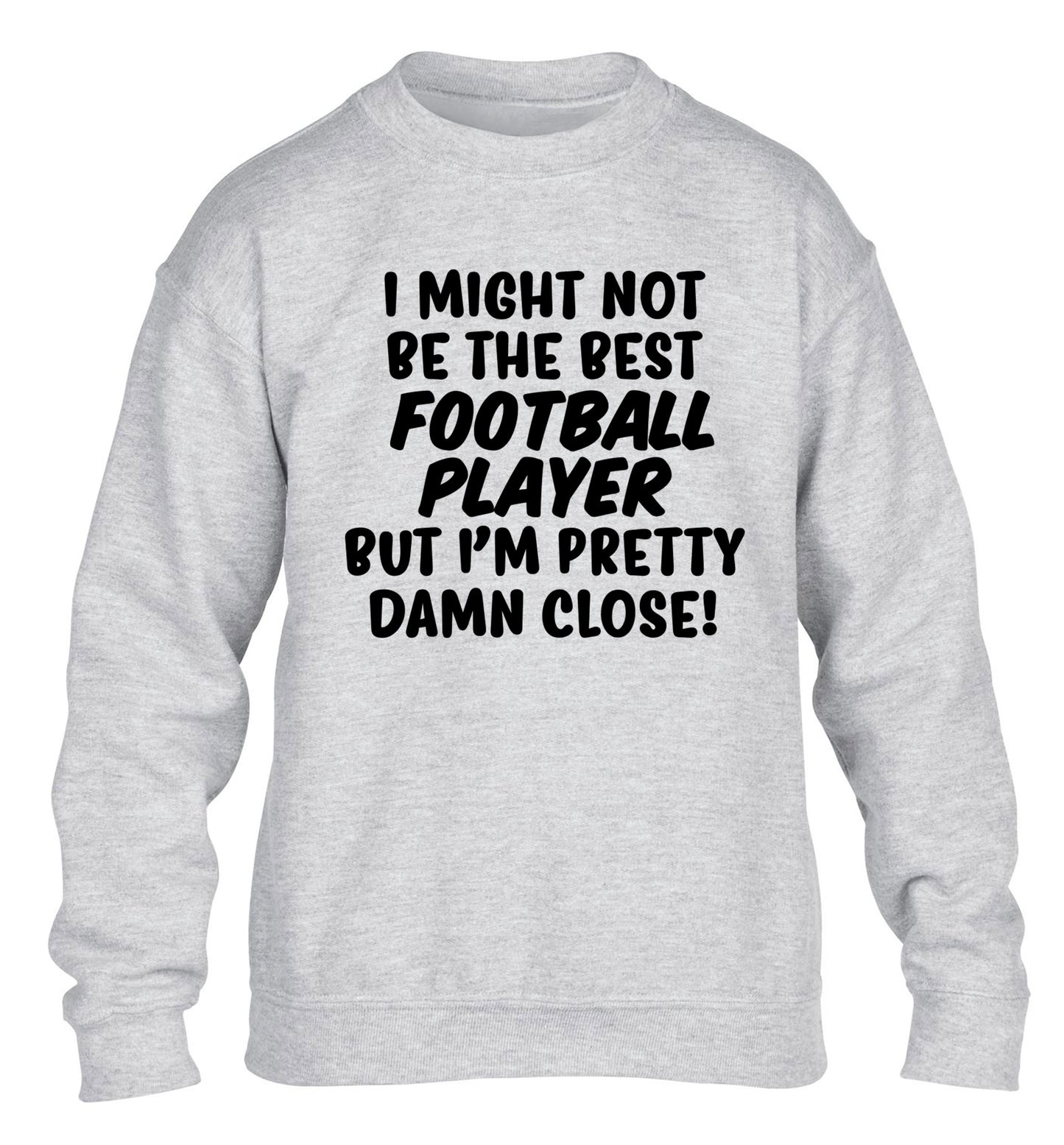 I might not be the best football player but I'm pretty close! children's grey sweater 12-14 Years